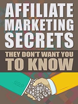 Affiliate Marketing : Secrets They Don’t Want You To Know