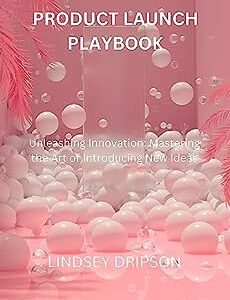 PRODUCT LAUNCH PLAYBOOK: Unleashing Innovation: Mastering the Art of Introducing New Ideas