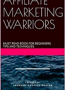 AFFILIATE MARKETING WARRIORS: MUST READ BOOK FOR BEGINNERS TIPS AND TECHNIQUES (DIGITAL EARNING 1)
