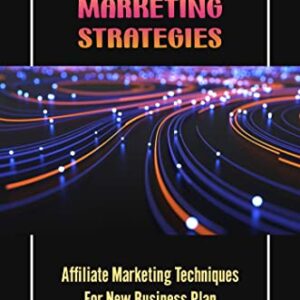 Affiliate Marketing Strategies: Affiliate Marketing Techniques For New Business Plan