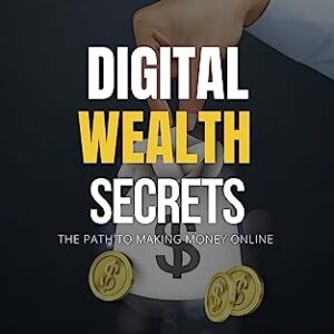 Digital Wealth Secrets: The Path to Making Money Online (Increase Your Earning Potential)