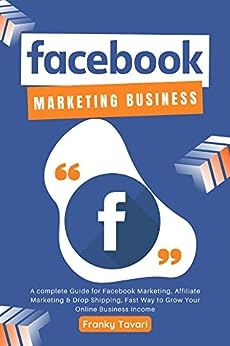 Facebook Marketing Business: A complete Guide for Facebook Marketing, Affiliate Marketing & Drop Shipping, Fast Way to Grow Your Online Business Income