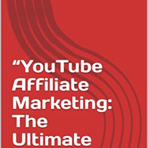 “YouTube Affiliate Marketing: The Ultimate Guide”