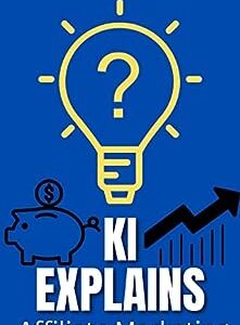 KI Explains: Affiliate Marketing: Humanitys information in one book