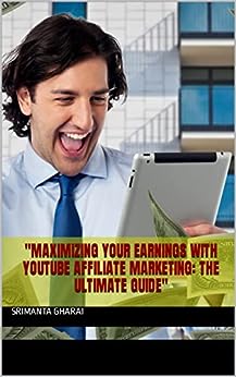 Maximizing Your Earnings with YouTube Affiliate Marketing: The Ultimate Guide