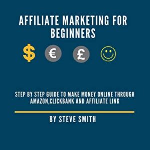 Affiliate Marketing for beginners: Step by Step Guide to Make Money Online through Amazon,Clickbank and Affiliate Link