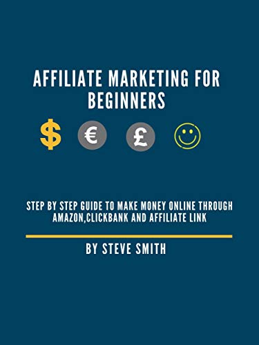 Affiliate Marketing for beginners: Step by Step Guide to Make Money Online through Amazon,Clickbank and Affiliate Link