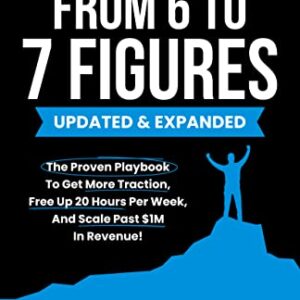 From 6 To 7 Figures: The Proven Playbook To Get More Traction, Free Up 20 Hours Per Week, And Scale Past $1M In Revenue!
