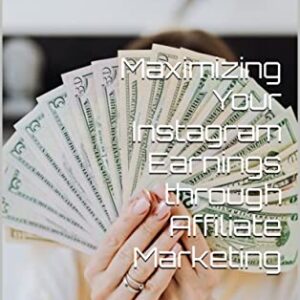 Maximizing Your Instagram Earnings through Affiliate Marketing
