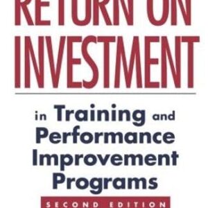 Return on Investment in Training and Performance Improvement Programs (Improving Human Performance Series)