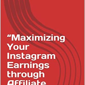 “Maximizing Your Instagram Earnings through Affiliate Marketing”