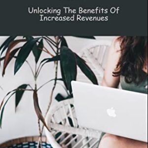 Growing Sales Guide: Unlocking The Benefits Of Increased Revenues