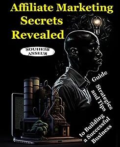 Affiliate Marketing Secrets Revealed: Guide, Strategies, and Tips to Building a Successful Business