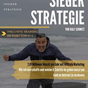 Die 6 Schritte Sieger Strategie: 2,01 Millionen Umsatz pro Jahr mit Affiliate Marketing - Wie ich das schaffe und welche 6 Schritte du gehen musst um Geld im Internet zu verdienen (German Edition)