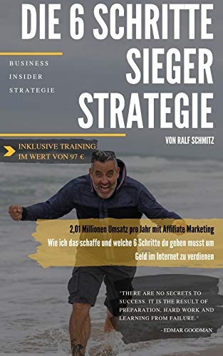 Die 6 Schritte Sieger Strategie: 2,01 Millionen Umsatz pro Jahr mit Affiliate Marketing - Wie ich das schaffe und welche 6 Schritte du gehen musst um Geld im Internet zu verdienen (German Edition)