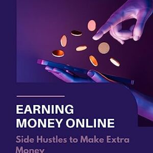 EARNING MONEY ONLINE: Side Hustles to Make Extra Money