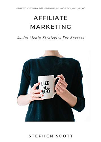 Affiliate Marketing Social Media Strategies For Success: Proven Methods For Promoting Your Brand Online