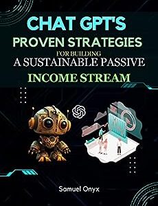 Chat GPT's Proven Strategies for Building a Sustainable Passive Income Stream: Automate your online business for long-term success with Chat GPT's tips! ... your affiliate marketing revenue with Ch