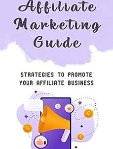 Affiliate Marketing Guide: Strategies To Promote Your Affiliate Business