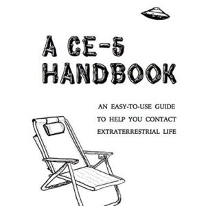A CE-5 Handbook: An Easy-To-Use Guide to Help You Contact Extraterrestrial Life