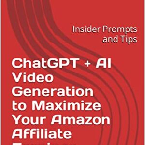 ChatGPT + AI Video Generation to Maximize Your Amazon Affiliate Earnings: Insider Prompts and Tips