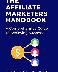 The Affiliate Marketers Handbook: A Comprehensive Guide to Achieving Success