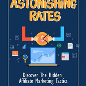 Astonishing Rates: Discover The Hidden Affiliate Marketing Tactics