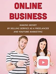 Online Business: Making Money By Selling Service As A Freelancer And Youtube Marketing