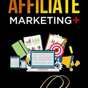 Affiliate Marketing +: The perfect book if you want instant results!