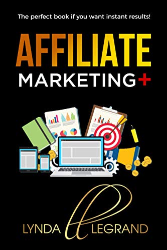 Affiliate Marketing +: The perfect book if you want instant results!
