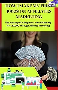HOW I MAKE MY FIRST 1000$ ON AFFILIATES MARKETING: The Journey of a Beginner: How I Made My First $1000 Through Affiliate Marketing