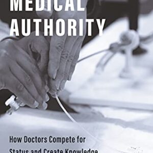 Managing Medical Authority: How Doctors Compete for Status and Create Knowledge