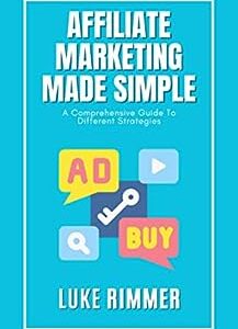 Affiliate Marketing Made Simple: A Comprehensive Guide to Different Strategies