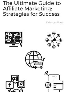 The Ultimate Guide to Affiliate Marketing: Strategies for Success