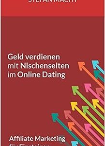 Geld verdienen mit Nischenseiten im Online Dating: Affiliate Marketing für Einsteiger (affiliate marketing für anfänger, affiliate link, online business ... online geld verdienen) (German Edition)