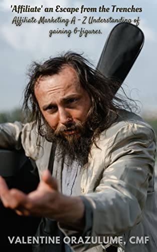 'Affiliate' an Escape from the Trenches: Affiliate Marketing A – Z Understanding of gaining 6-figures.