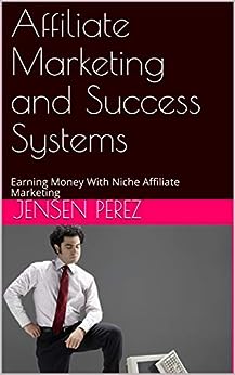 Affiliate Marketing and Success Systems: Earning Money With Niche Affiliate Marketing