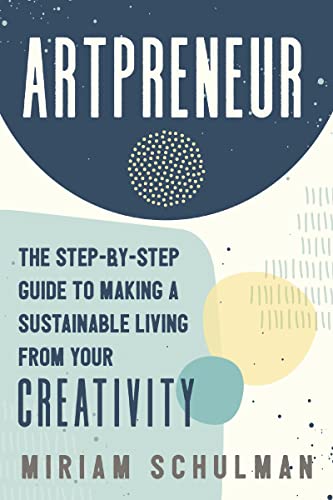 Artpreneur: The Step-by-Step Guide to Making a Sustainable Living From Your Creativity