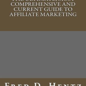 The Ultimate, Most Comprehensive and Current Guide to Affiliate Marketing