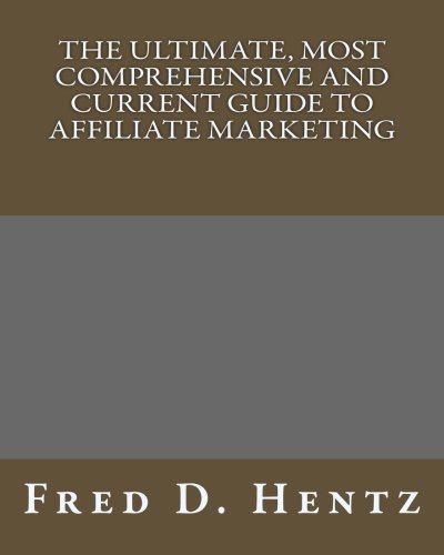 The Ultimate, Most Comprehensive and Current Guide to Affiliate Marketing