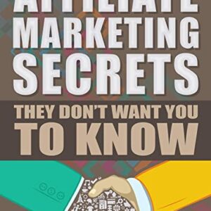 Affiliate Marketing Secrets They Don’t Want You to Know