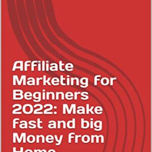 Affiliate Marketing for Beginners 2022: Make fast and big Money from Home