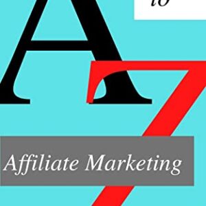 Affiliate Marketing A to Z: Affiliate Marketing,Ideas, Affiliate Links,Make Money,Strategies Used,Become an Affiliate Marketer