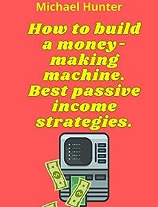 How to Build a Money-Making Machine. Best Passive Income Strategies: Real Estate, Index Funds, Digital Products, Affiliate Marketing, Blogging, and More