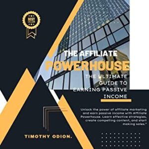 THE AFFILIATE POWERHOUSE: The ultimate guide to earning passive income