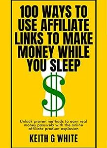 100 Ways to Use Affiliate Links to Make Money While You Sleep