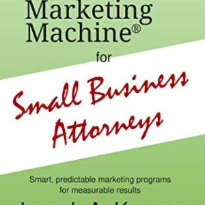 The Marketing Machine® for Small Business Attorneys: Smart, predictable marketing programs for measurable results (Small Business Marketing Book 3)