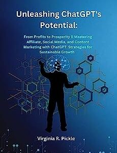 Unleashing ChatGPT's Potential:: From Profits to Prosperity || Mastering Affiliate, Social Media, and Content Marketing with ChatGPT: Strategies for Sustainable Growth