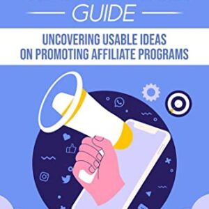 Affiliate Marketing Guide: Uncovering Usable Ideas On Promoting Affiliate Programs
