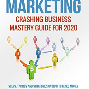 Affiliate Marketing Crashing Business Mastery Guide for 2020: Steps, tactics and strategies on how to make money online as an Affiliate and earn 5-figures ... initial investement, Get Rich Online)